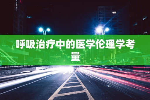 呼吸治疗中的医学伦理学考量