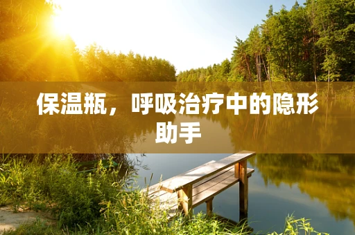 保温瓶，呼吸治疗中的隐形助手