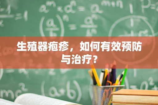 生殖器疱疹，如何有效预防与治疗？