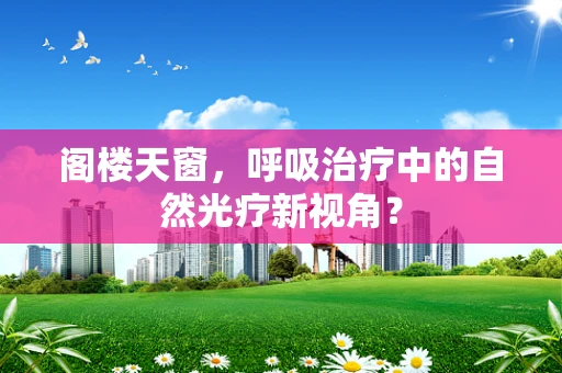 阁楼天窗，呼吸治疗中的自然光疗新视角？