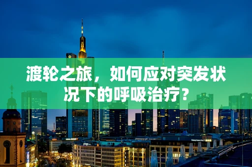 渡轮之旅，如何应对突发状况下的呼吸治疗？