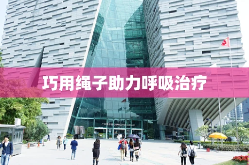 巧用绳子助力呼吸治疗