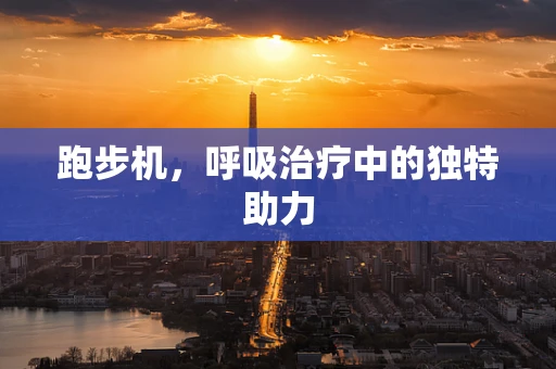 跑步机，呼吸治疗中的独特助力