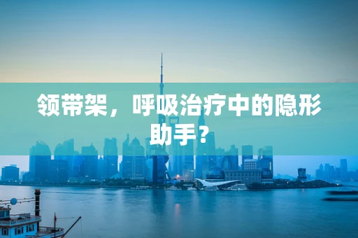 领带架，呼吸治疗中的隐形助手？