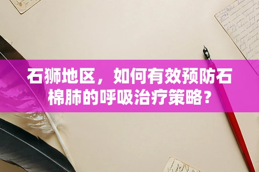 石狮地区，如何有效预防石棉肺的呼吸治疗策略？