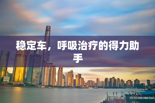 稳定车，呼吸治疗的得力助手