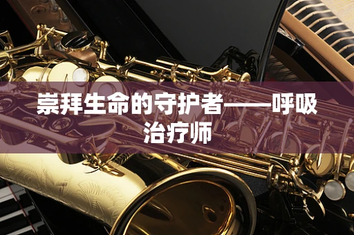 崇拜生命的守护者——呼吸治疗师