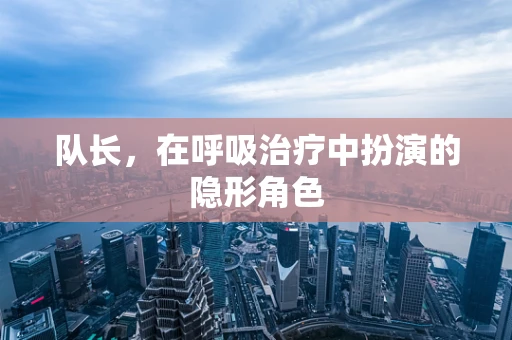 队长，在呼吸治疗中扮演的隐形角色