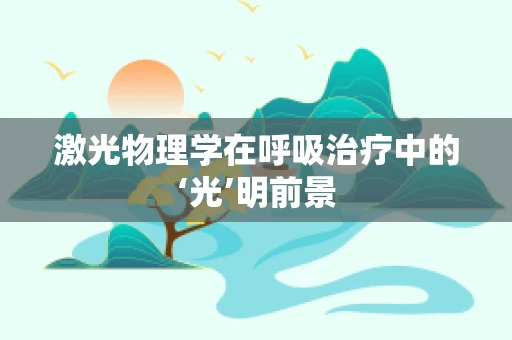 激光物理学在呼吸治疗中的‘光’明前景