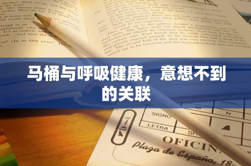 马桶与呼吸健康，意想不到的关联