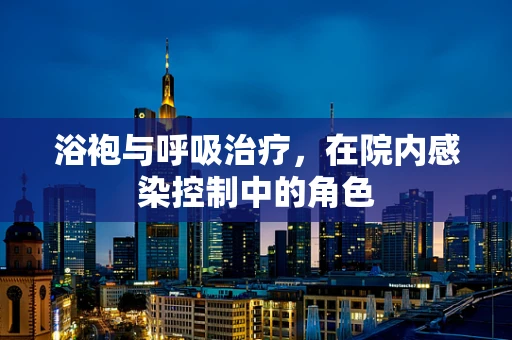 浴袍与呼吸治疗，在院内感染控制中的角色