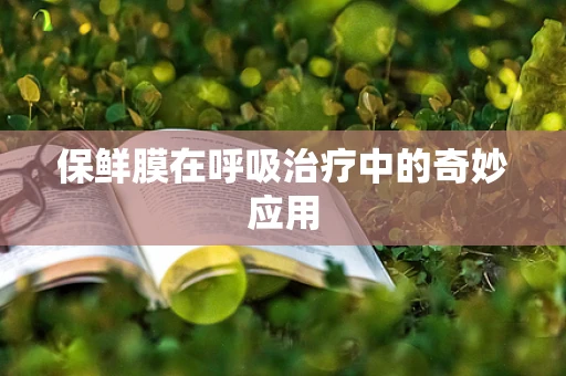 保鲜膜在呼吸治疗中的奇妙应用