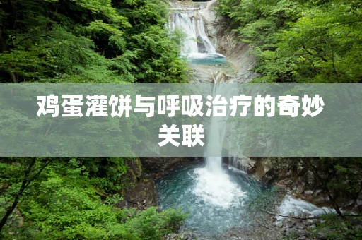 鸡蛋灌饼与呼吸治疗的奇妙关联