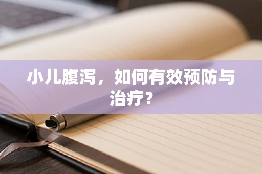 小儿腹泻，如何有效预防与治疗？