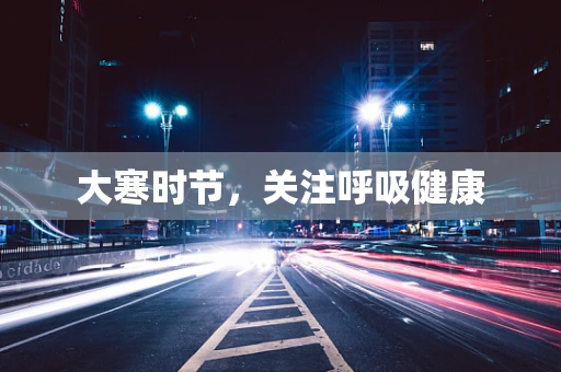 大寒时节，关注呼吸健康
