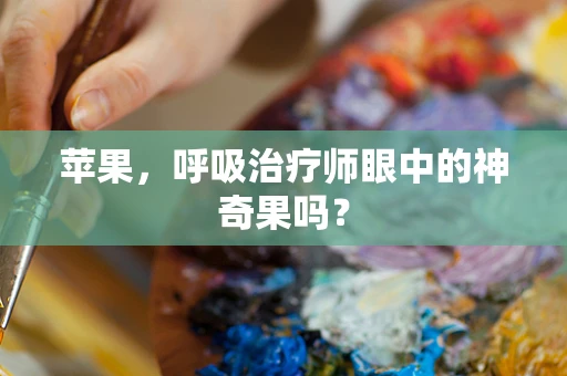 苹果，呼吸治疗师眼中的神奇果吗？