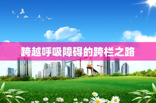 跨越呼吸障碍的跨栏之路