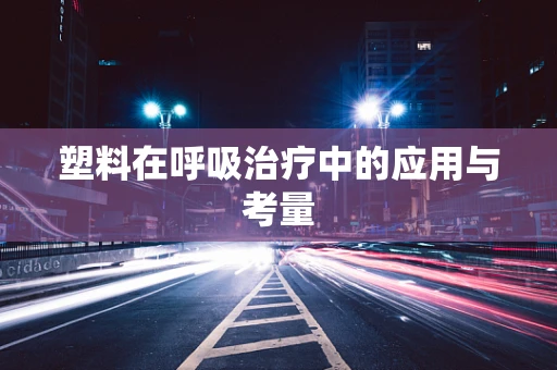 塑料在呼吸治疗中的应用与考量