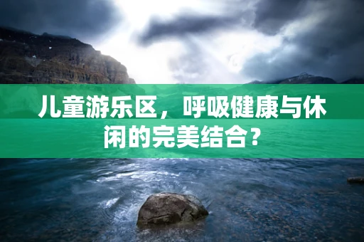 儿童游乐区，呼吸健康与休闲的完美结合？