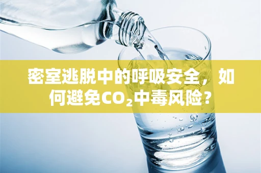 密室逃脱中的呼吸安全，如何避免CO₂中毒风险？
