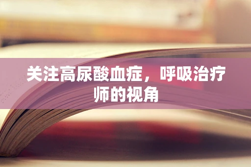 关注高尿酸血症，呼吸治疗师的视角