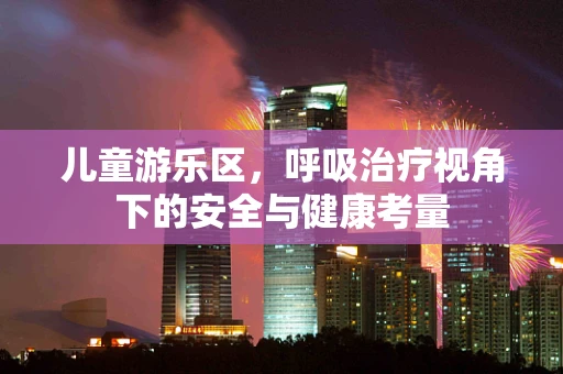 儿童游乐区，呼吸治疗视角下的安全与健康考量