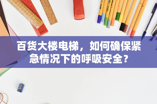 百货大楼电梯，如何确保紧急情况下的呼吸安全？