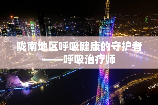 陇南地区呼吸健康的守护者——呼吸治疗师