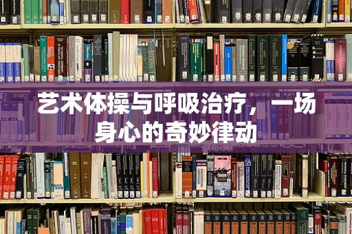 艺术体操与呼吸治疗，一场身心的奇妙律动