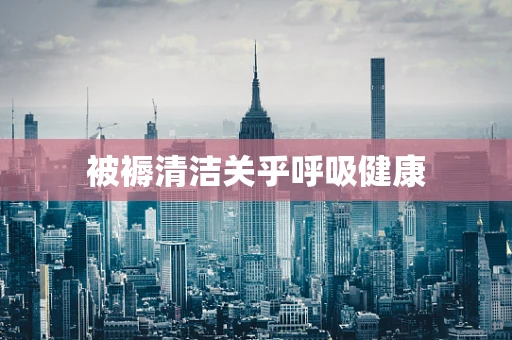 被褥清洁关乎呼吸健康