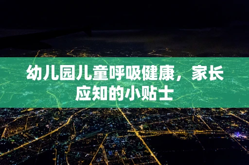 幼儿园儿童呼吸健康，家长应知的小贴士