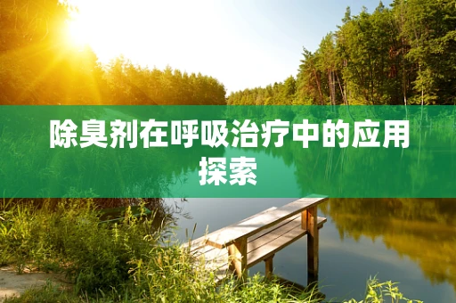 除臭剂在呼吸治疗中的应用探索