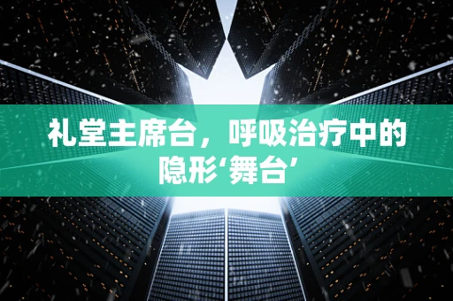 礼堂主席台，呼吸治疗中的隐形‘舞台’
