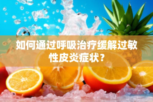 如何通过呼吸治疗缓解过敏性皮炎症状？