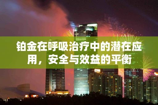 铂金在呼吸治疗中的潜在应用，安全与效益的平衡