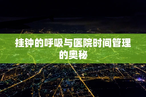 挂钟的呼吸与医院时间管理的奥秘