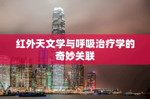 红外天文学与呼吸治疗学的奇妙关联