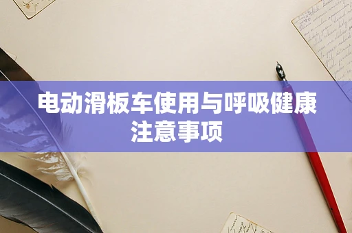 电动滑板车使用与呼吸健康注意事项