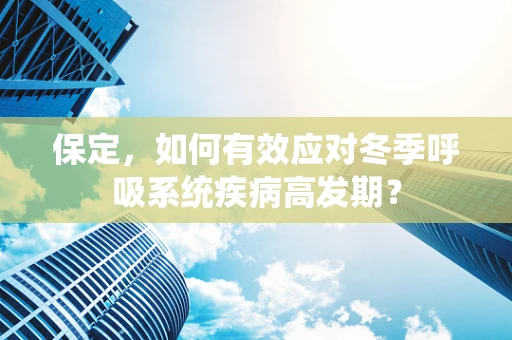 保定，如何有效应对冬季呼吸系统疾病高发期？