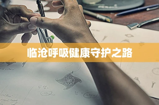 临沧呼吸健康守护之路