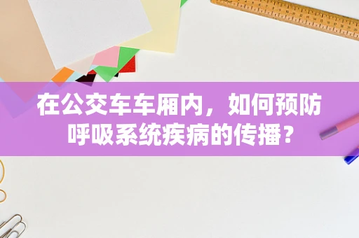 在公交车车厢内，如何预防呼吸系统疾病的传播？