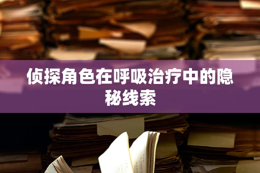 侦探角色在呼吸治疗中的隐秘线索