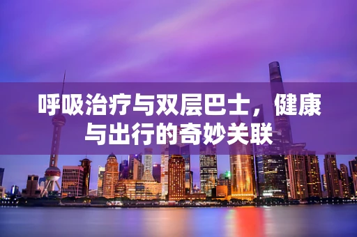 呼吸治疗与双层巴士，健康与出行的奇妙关联