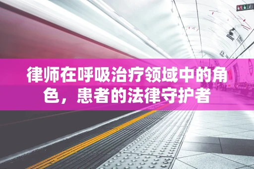 律师在呼吸治疗领域中的角色，患者的法律守护者