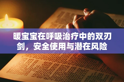 暖宝宝在呼吸治疗中的双刃剑，安全使用与潜在风险