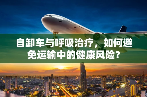 自卸车与呼吸治疗，如何避免运输中的健康风险？