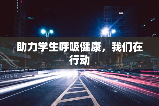 助力学生呼吸健康，我们在行动