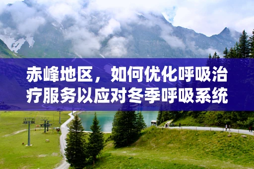 赤峰地区，如何优化呼吸治疗服务以应对冬季呼吸系统疾病高发？
