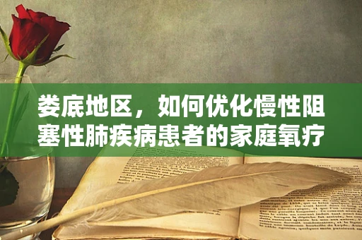 娄底地区，如何优化慢性阻塞性肺疾病患者的家庭氧疗管理？