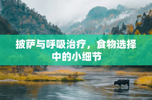 披萨与呼吸治疗，食物选择中的小细节